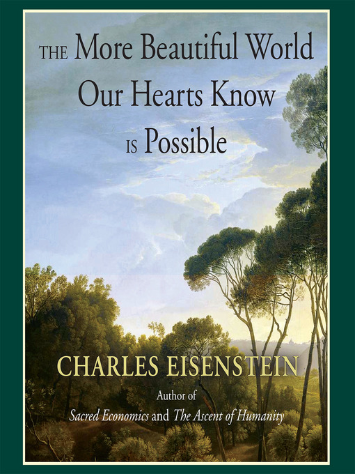 Title details for The More Beautiful World Our Hearts Know Is Possible by Charles Eisenstein - Available